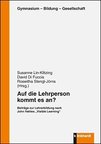 Auf die Lehrperson kommt es an?: Beiträge zur Lehrerbildung nach John Hatties 'Visible Learning' (Gymnasium - Bildung - Gesellschaft)