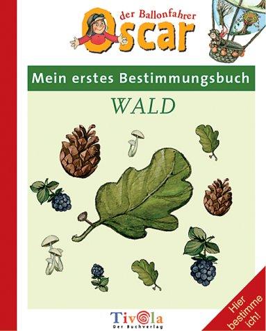 Oscar der Ballonfahrer: Mein erstes Bestimmungsbuch Wald