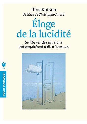 Eloge de la lucidité : se libérer des illusions qui empêchent d'être heureux