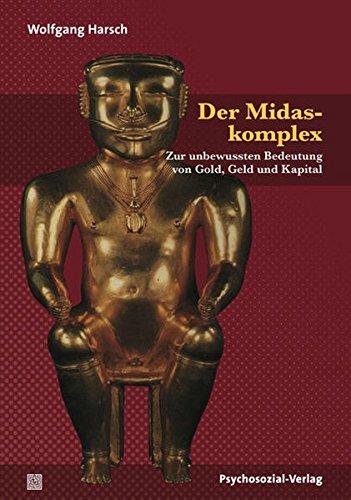 Der Midaskomplex: Zur unbewussten Bedeutung von Gold, Geld und Kapital (Bibliothek der Psychoanalyse)