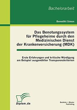 Das Benotungssystem für Pflegeheime durch den Medizinischen Dienst der Krankenversicherung (MDK): Erste Erfahrungen und kritische Würdigung am Beispiel ausgewählter Transparenzkriterien