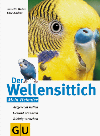 Der Wellensittich. Artgerecht halten. Gesund ernähren. Richtig verstehen