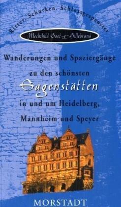 Wanderungen und Spaziergänge zu den schönsten Sagenstätten in und um Heidelberg, Mannheim und Speyer: Ritter, Schurken, Schlossgespenster