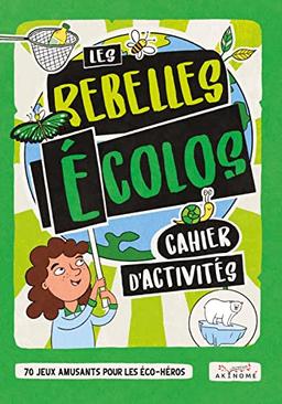 Les rebelles écolos : cahier d'activités : 70 jeux amusants pour les éco-héros