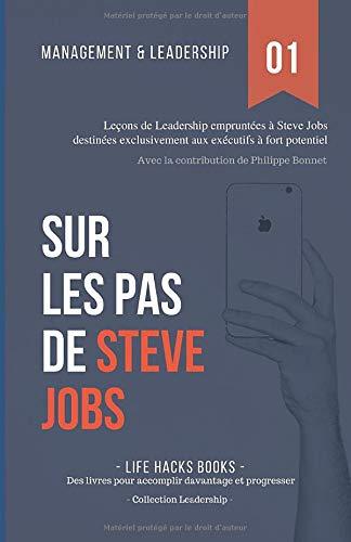 Management et Leadership: Sur les pas de Steve Jobs: Leçons de Leadership empruntées à Steve Jobs destinées exclusivement aux exécutifs à fort potentiel. (Collection Leadership, Band 1)