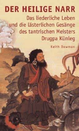 Der heilige Narr: Das liederliche Leben und die lästerlichen Gesänge des tantrischen Meisters Drukpa Künleg