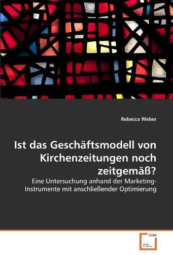 Ist das Geschäftsmodell von Kirchenzeitungen noch zeitgemäß?: Eine Untersuchung anhand der Marketing-Instrumente mit anschließender Optimierung