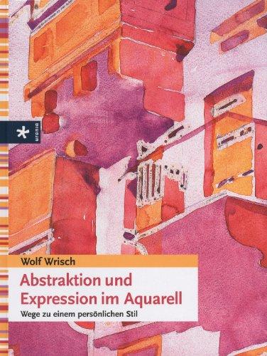 Abstraktion und Expression im Aquarell: Wege zu einem persönlichen Stil