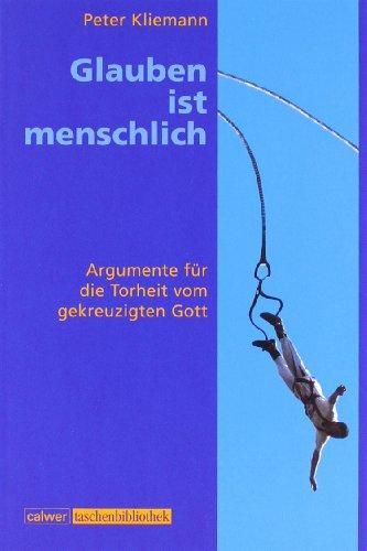 Calwer Taschenbibliothek, Bd.13, Glauben ist menschlich: Argumente für die Torheit vom gekreuzigten Gott