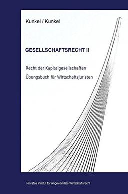 Schriftenreihe des Privaten Intituts für Angewandtes Wirtschaftsrecht / Gesellschaftsrecht II: Recht der Kapitalgesellschaften. Übungsbuch für Wirtschaftsjuristen.