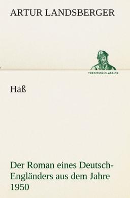 Haß: Der Roman eines Deutsch-Engländers aus dem Jahre 1950 (TREDITION CLASSICS)