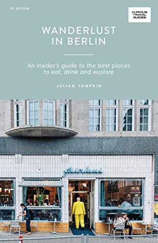 Wanderlust in Berlin: An Insider's Guide to the Best Places to Eat, Drink and Explore (Curious Travel Guides)