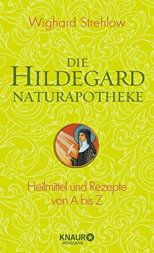 Die Hildegard-Naturapotheke: Heilmittel und Rezepte von A bis Z