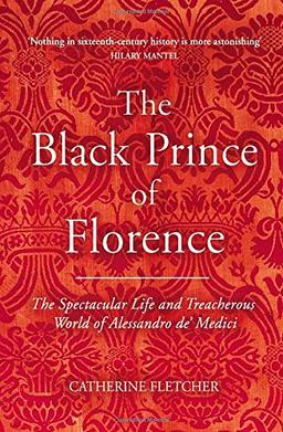 The Black Prince of Florence: The Spectacular Life and Treacherous World of Alessandro de' Medici