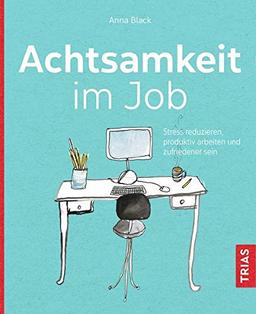 Achtsamkeit im Job: Stress reduzieren, produktiv arbeiten und zufriedener sein