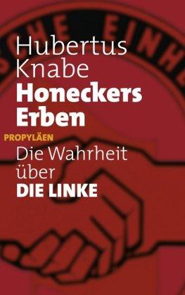 Honeckers Erben: Die Wahrheit über DIE LINKE