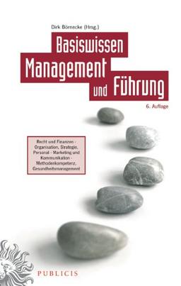 Basiswissen Management und Führung: Recht und Finanzen - Organisation, Strategie, Personal - Marketing und Kommunikation Methodenkompetenz, Gesundheitsmanagement