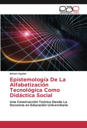 Epistemología De La Alfabetización Tecnológica Como Didáctica Social: Una Construcción Teórica Desde La Docencia en Educación Universitaria