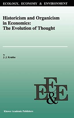 Historicism and Organicism in Economics: The Evolution of Thought (Ecology, Economy & Environment, 6, Band 6)