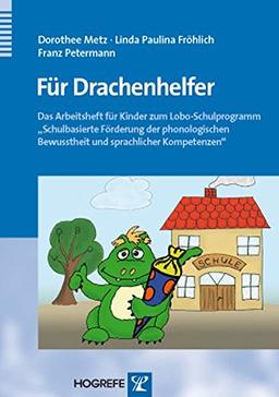 Für Drachenhelfer: Das Arbeitsheft für Kinder zum Lobo-Schulprogramm "Schulbasierte Förderung der phonologischen Bewusstheit und sprachlicher Kompetenzen"