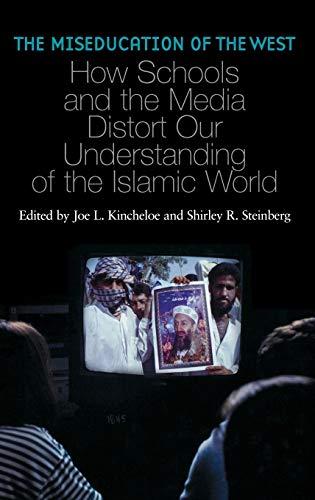 The Miseducation of the West: How Schools and the Media Distort Our Understanding of the Islamic World (Reverberations: Cultural Studies and Education)