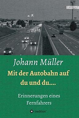 Mit der Autobahn auf Du und Du: Erinnerungen eines Fernfahrers