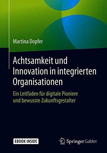 Achtsamkeit und Innovation in integrierten Organisationen: Ein Leitfaden für digitale Pioniere und bewusste Zukunftsgestalter