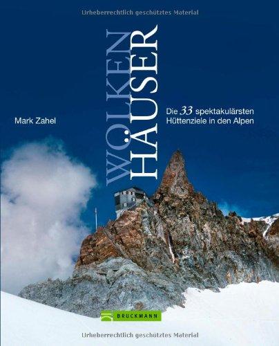 Wolkenhäuser: Wandern auf 33 spektakuläre Hütten in den Alpen: Die 33 spektakulärsten Hüttenziele in den Alpen: Die 30 spektakulärsten Hüttenziele in den Alpen