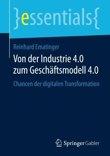 Von der Industrie 4.0 zum Geschäftsmodell 4.0: Chancen der digitalen Transformation (essentials)