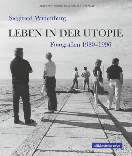 Leben in der Utopie: Fotografien 1980-1996