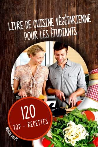 Livre de cuisine végétarienne Pour les étudiants: 120 Top - Recettes