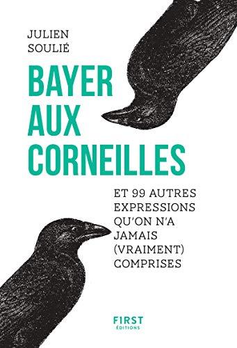 Bayer aux corneilles : et 99 autres expressions qu'on n'a jamais (vraiment) comprises