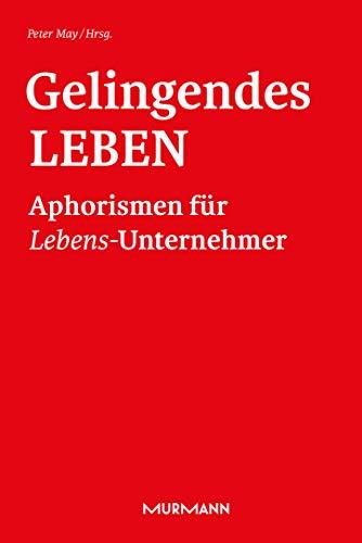 Gelingendes Leben: Aphorismen für Lebens-Unternehmer