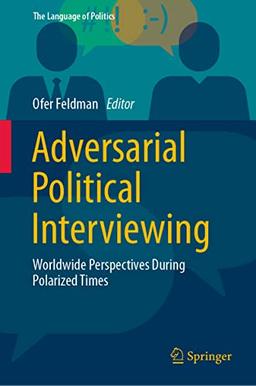 Adversarial Political Interviewing: Worldwide Perspectives During Polarized Times (The Language of Politics)