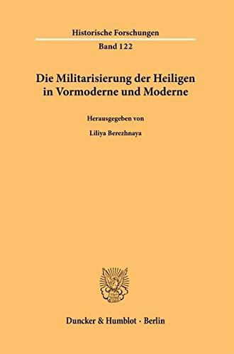 Die Militarisierung der Heiligen in Vormoderne und Moderne. (Historische Forschungen)