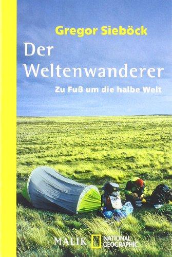 Der Weltenwanderer: Zu Fuß um die halbe Welt