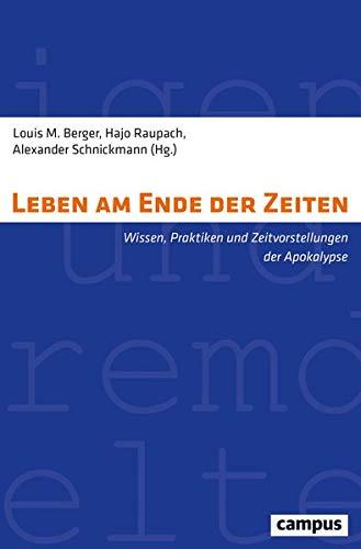 Leben am Ende der Zeiten: Wissen, Praktiken und Zeitvorstellungen der Apokalypse (Eigene und Fremde Welten, 37)