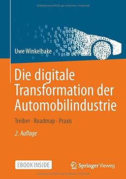 Die digitale Transformation der Automobilindustrie: Treiber - Roadmap - Praxis