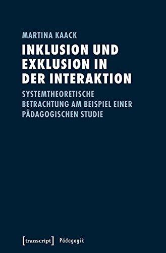 Inklusion und Exklusion in der Interaktion: Systemtheoretische Betrachtung am Beispiel einer pädagogischen Studie (Pädagogik)