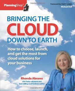 Bringing the Cloud Down to Earth: How to Choose, Launch, and Get the Most from Cloud Solutions for Your Business