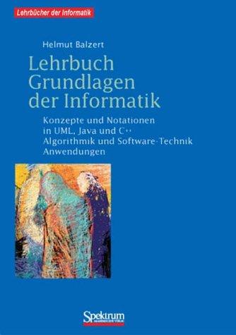 Lehrbuch Grundlagen der Informatik: Konzepte und Notationen in UML, Java und C++   Algorithmik und Software-Technik, Anwendungen, inkl. 2 CD-ROMs