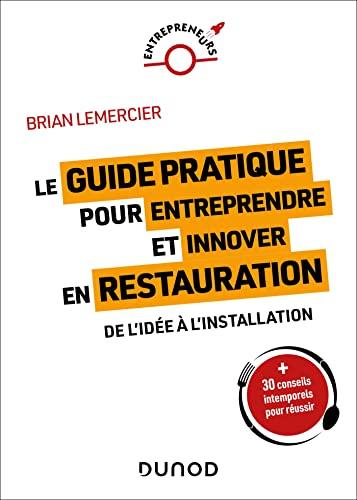 Entreprendre et innover en restauration : de l'idée à l'installation : + 30 conseils intemporels pour réussir