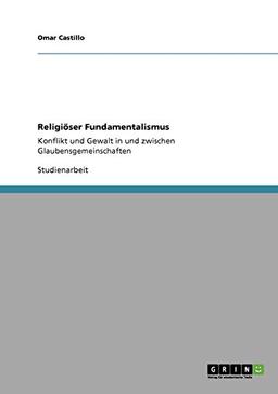 Religiöser Fundamentalismus: Konflikt und Gewalt in und zwischen Glaubensgemeinschaften