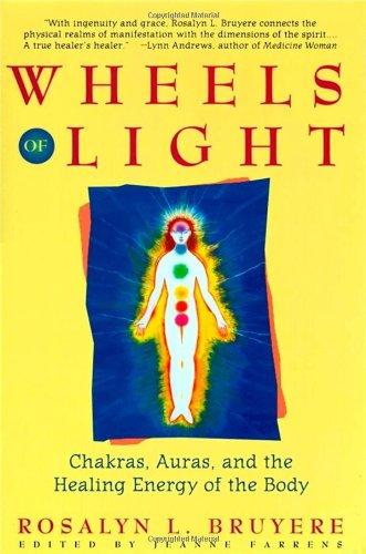 Wheels of Light: Chakras, Auras, and the Healing Energy of the Body