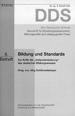 Bildung und Standards: Zur Kritik der »Instandartsetzung« des deutschen Bildungswesens. 8. Beiheft zur Zeitschrift »Die Deutsche Schule«