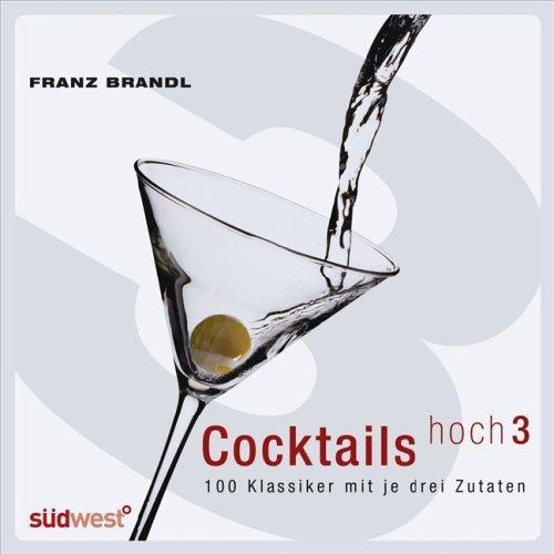 Cocktails hoch 3: 100 Klassiker mit je drei Zutaten