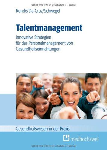 Talentmanagement: Neue Strategien für das Personalmanagement in Gesundheitseinrichtungen (Gesundheitswesen in der Praxis)