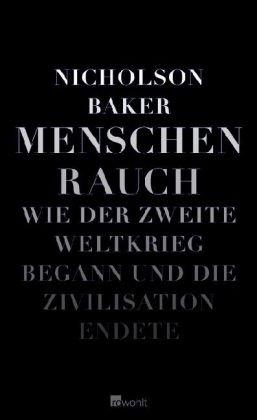 Menschenrauch: Wie der Zweite Weltkrieg begann und die Zivilisation endete