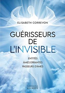 Guérisseurs de l'invisible : entités, âmes errantes, passeurs d'âmes