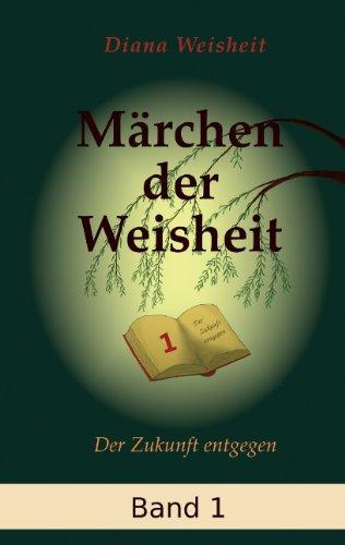 Märchen der Weisheit - Band 1: Der Zukunft entgegen